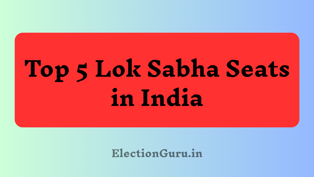 Top 5 Lok Sabha Seats in India
